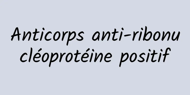 Anticorps anti-ribonucléoprotéine positif