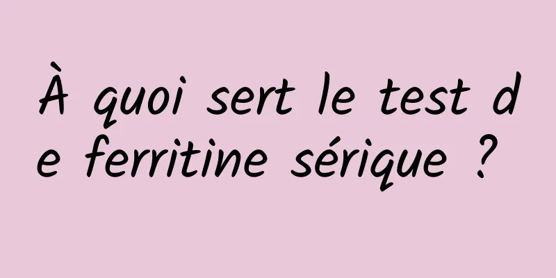 À quoi sert le test de ferritine sérique ? 