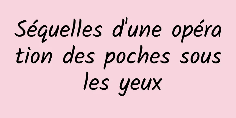 Séquelles d'une opération des poches sous les yeux