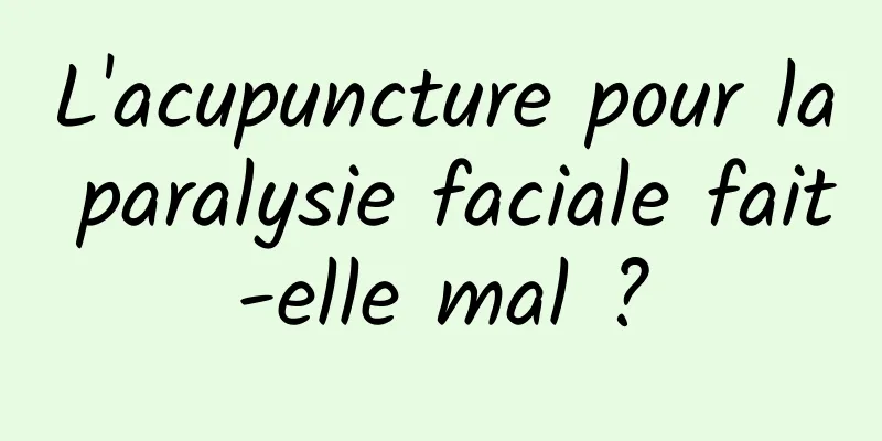 L'acupuncture pour la paralysie faciale fait-elle mal ?