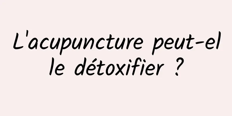 L'acupuncture peut-elle détoxifier ?