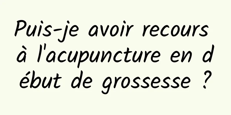 Puis-je avoir recours à l'acupuncture en début de grossesse ?