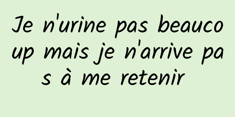 Je n'urine pas beaucoup mais je n'arrive pas à me retenir 
