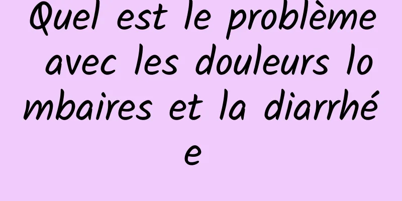 Quel est le problème avec les douleurs lombaires et la diarrhée 