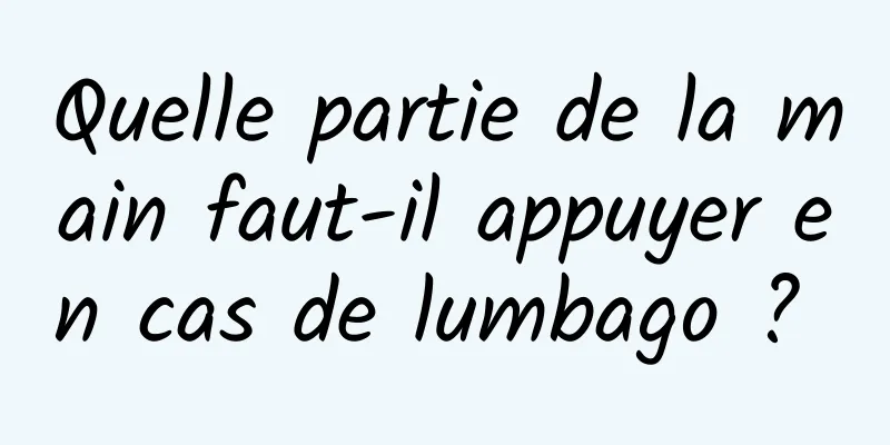 Quelle partie de la main faut-il appuyer en cas de lumbago ? 