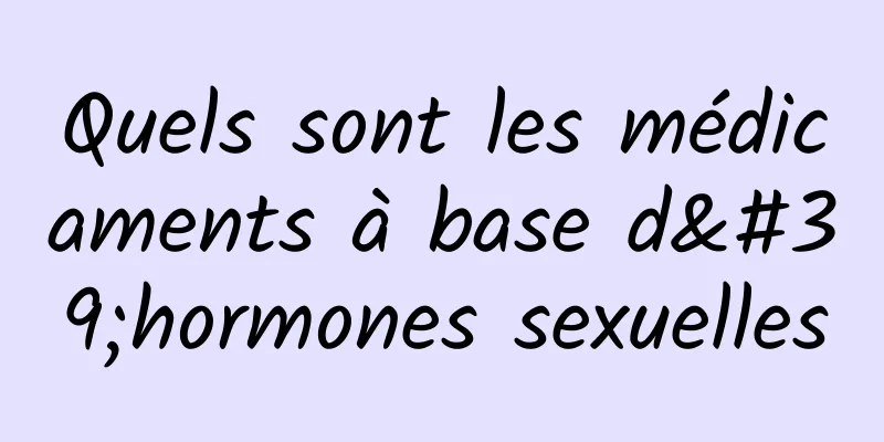Quels sont les médicaments à base d'hormones sexuelles