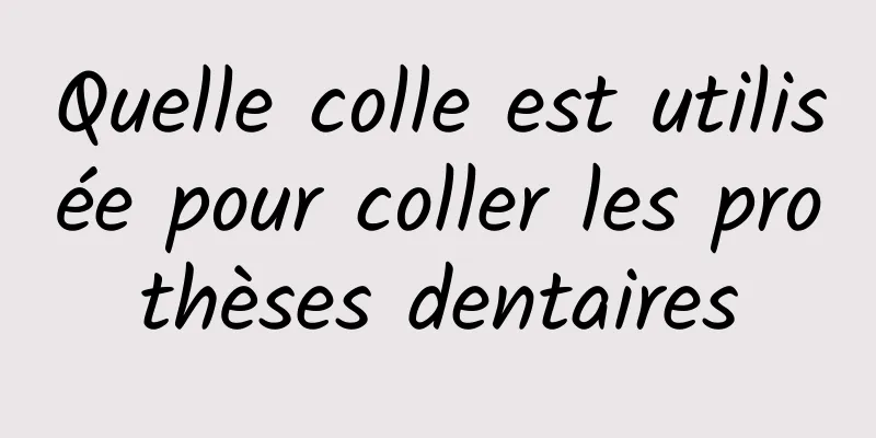 Quelle colle est utilisée pour coller les prothèses dentaires
