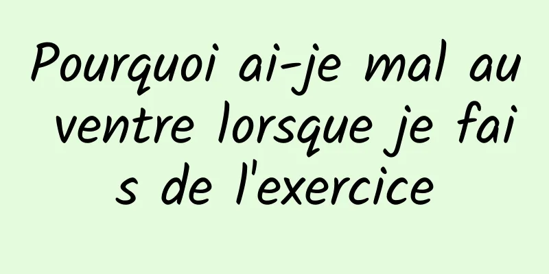 Pourquoi ai-je mal au ventre lorsque je fais de l'exercice
