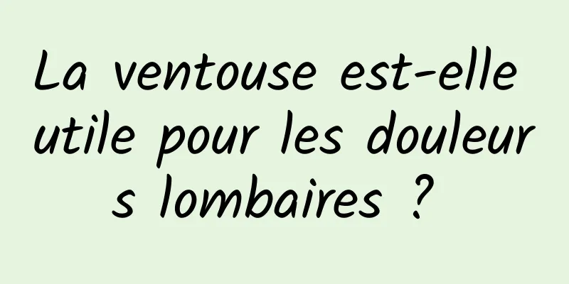 La ventouse est-elle utile pour les douleurs lombaires ? 