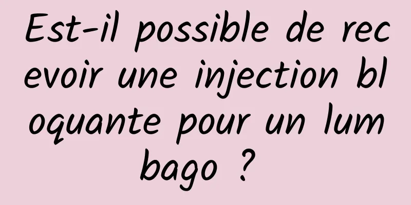 Est-il possible de recevoir une injection bloquante pour un lumbago ? 
