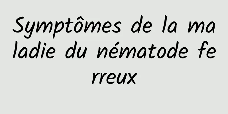 Symptômes de la maladie du nématode ferreux