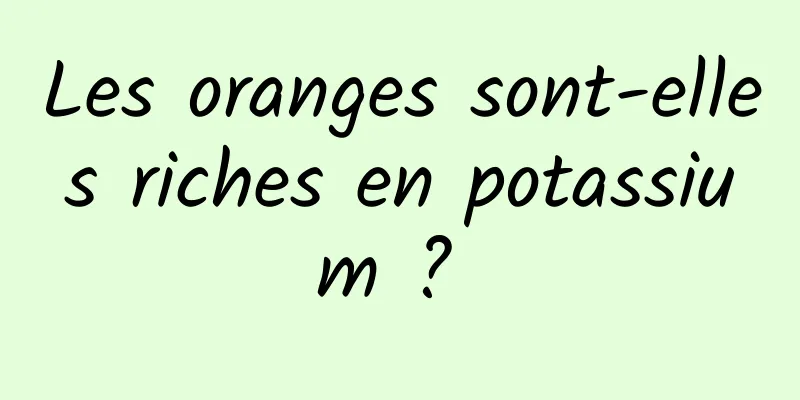 Les oranges sont-elles riches en potassium ? 