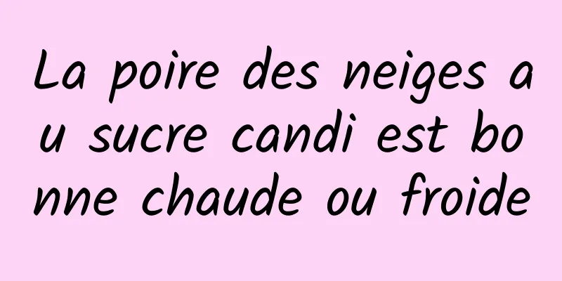 La poire des neiges au sucre candi est bonne chaude ou froide