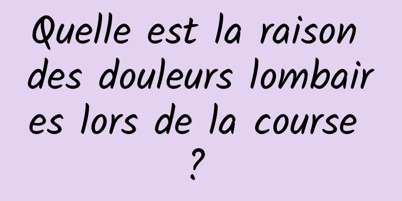 Quelle est la raison des douleurs lombaires lors de la course ? 