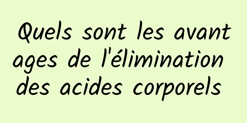 Quels sont les avantages de l'élimination des acides corporels 