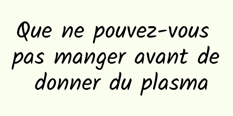 Que ne pouvez-vous pas manger avant de donner du plasma
