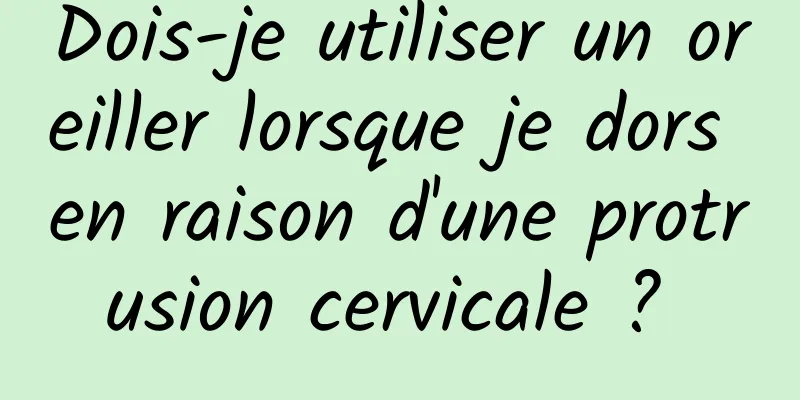 Dois-je utiliser un oreiller lorsque je dors en raison d'une protrusion cervicale ? 