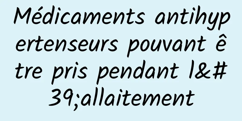 Médicaments antihypertenseurs pouvant être pris pendant l'allaitement