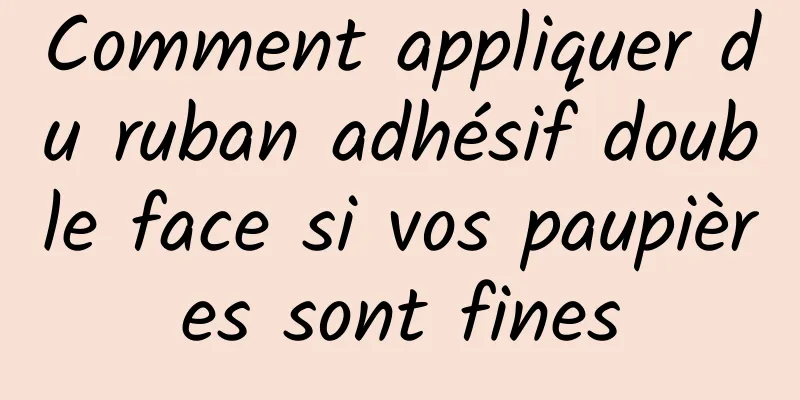 Comment appliquer du ruban adhésif double face si vos paupières sont fines
