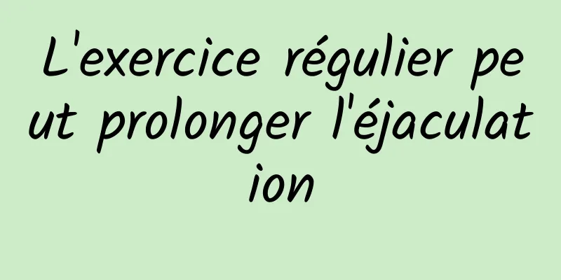 L'exercice régulier peut prolonger l'éjaculation