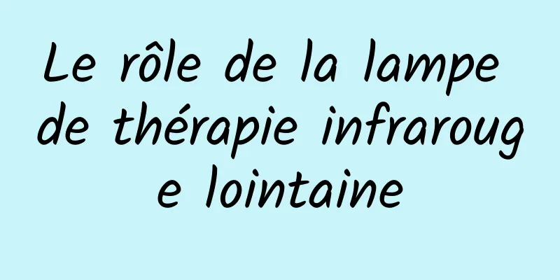 Le rôle de la lampe de thérapie infrarouge lointaine