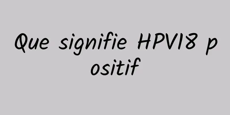 Que signifie HPV18 positif