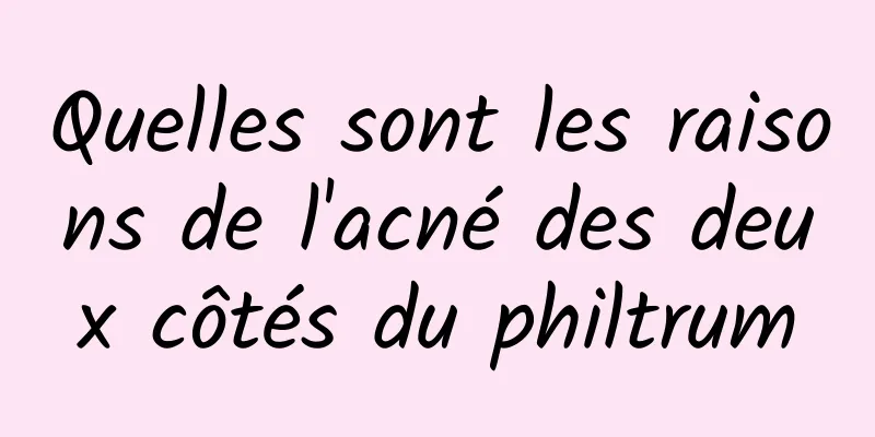 Quelles sont les raisons de l'acné des deux côtés du philtrum