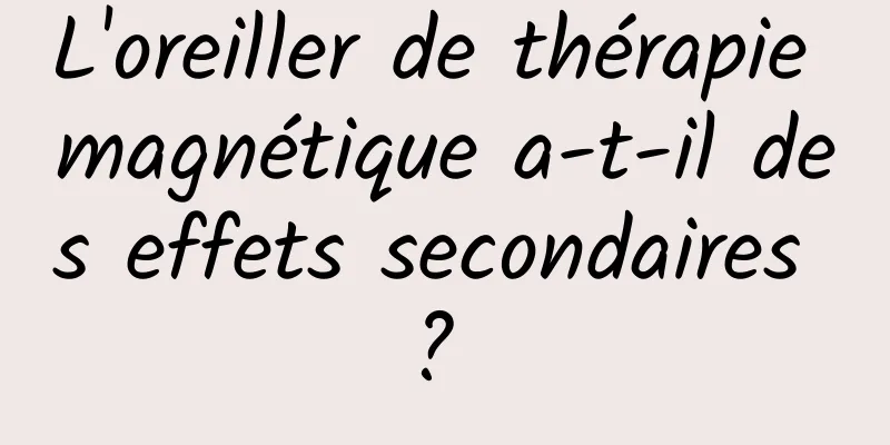 L'oreiller de thérapie magnétique a-t-il des effets secondaires ? 