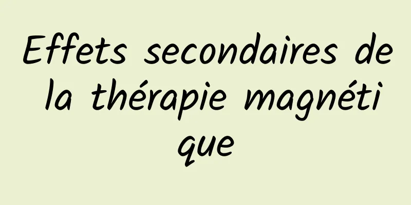 Effets secondaires de la thérapie magnétique