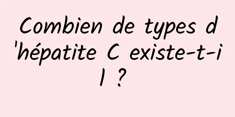 Combien de types d'hépatite C existe-t-il ? 