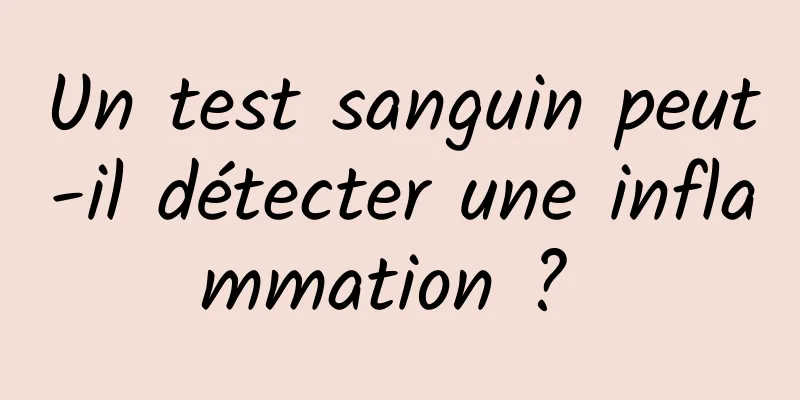 Un test sanguin peut-il détecter une inflammation ? 