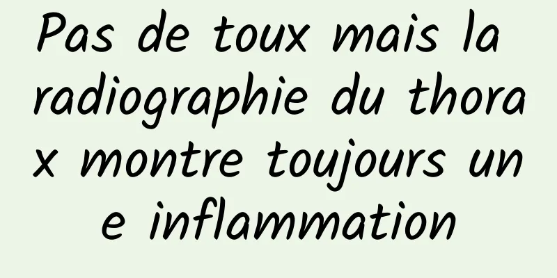 Pas de toux mais la radiographie du thorax montre toujours une inflammation