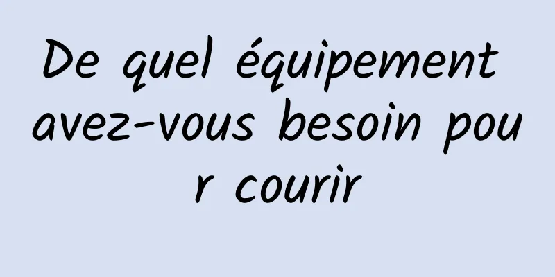 De quel équipement avez-vous besoin pour courir