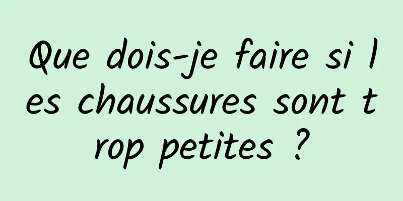 Que dois-je faire si les chaussures sont trop petites ?