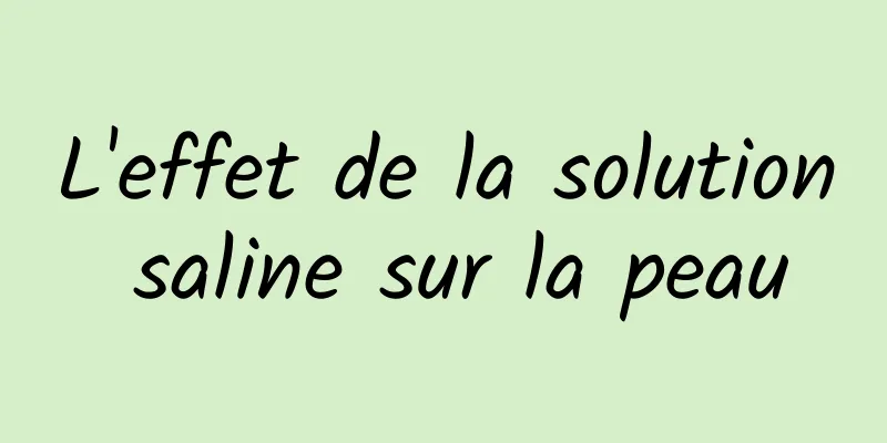L'effet de la solution saline sur la peau