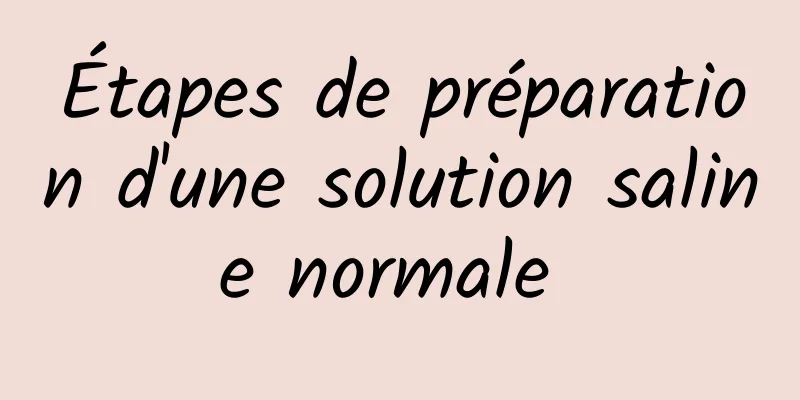 Étapes de préparation d'une solution saline normale 
