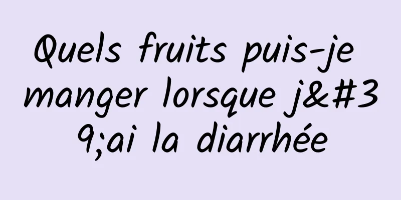 Quels fruits puis-je manger lorsque j'ai la diarrhée
