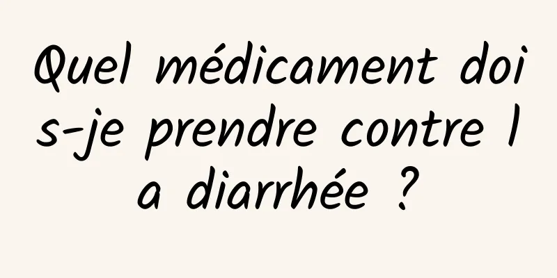 Quel médicament dois-je prendre contre la diarrhée ?