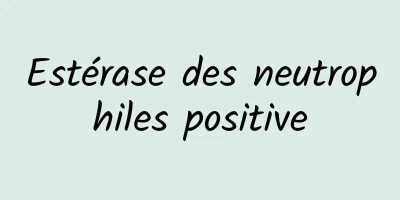 Estérase des neutrophiles positive