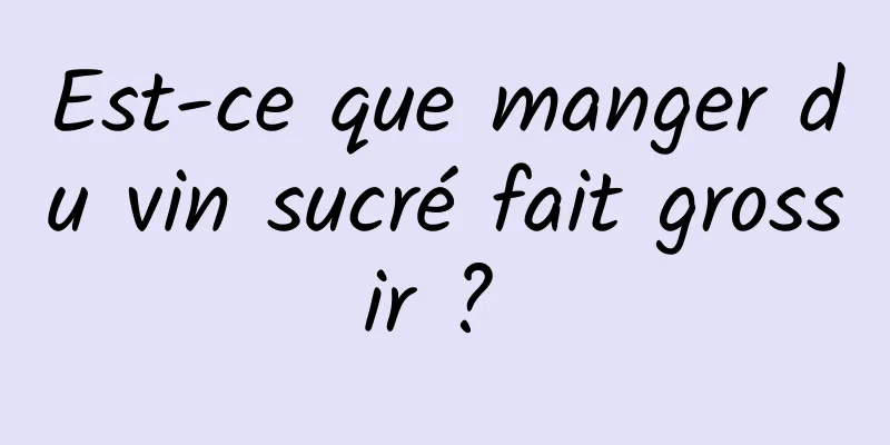 Est-ce que manger du vin sucré fait grossir ? 