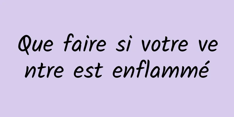 Que faire si votre ventre est enflammé
