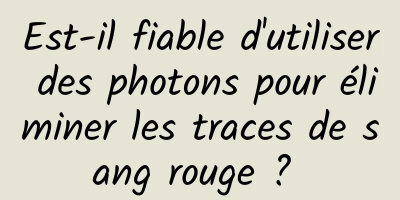 Est-il fiable d'utiliser des photons pour éliminer les traces de sang rouge ? 