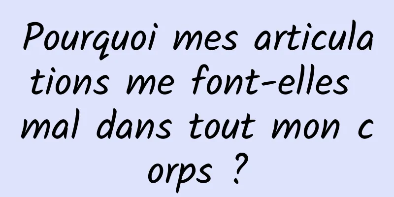 Pourquoi mes articulations me font-elles mal dans tout mon corps ?