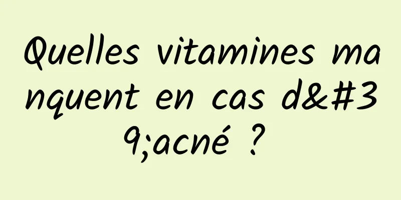 Quelles vitamines manquent en cas d'acné ? 