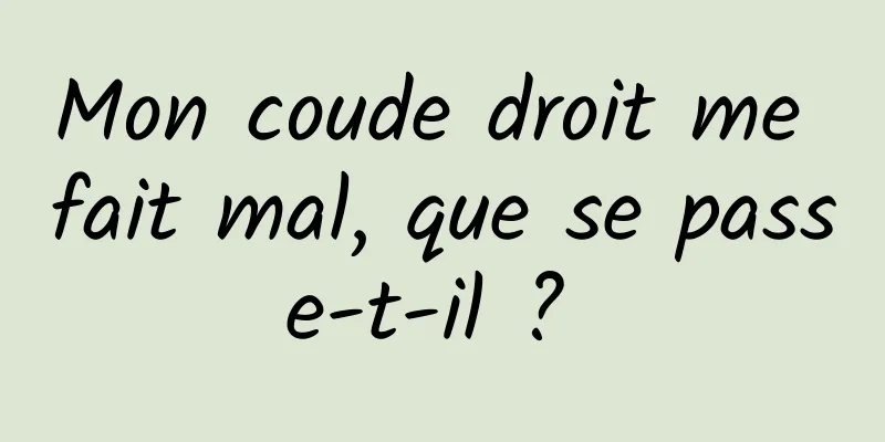 Mon coude droit me fait mal, que se passe-t-il ? 
