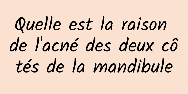 Quelle est la raison de l'acné des deux côtés de la mandibule