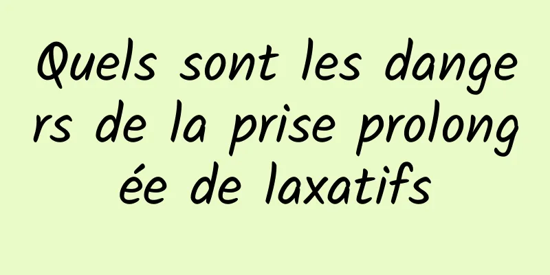 Quels sont les dangers de la prise prolongée de laxatifs