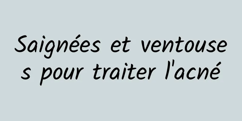 Saignées et ventouses pour traiter l'acné