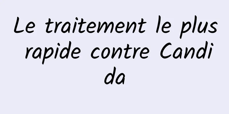 Le traitement le plus rapide contre Candida