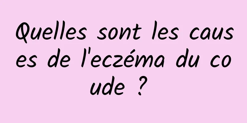 Quelles sont les causes de l'eczéma du coude ? 